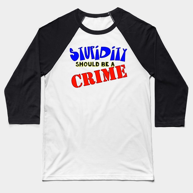 Stupidity Should Be A Crime Baseball T-Shirt by My Swinguard